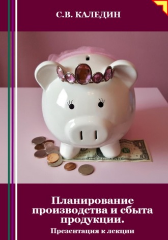 . Планирование производства и сбыта продукции. Презентация к лекции