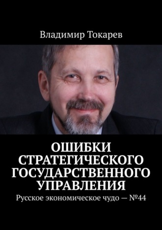 Владимир Токарев. Ошибки стратегического государственного управления. Русское экономическое чудо – №44