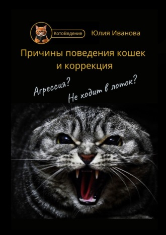 Юлия Александровна Иванова. Котоведение. Причины поведения кошек и коррекция