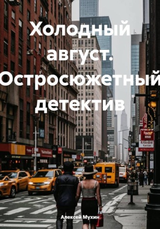 Алексей Аркадьевич Мухин. Холодный август. Остросюжетный детектив