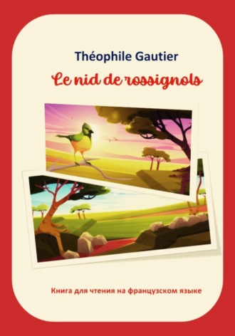 Теофиль Готье. Théophile Gautier. Le nid de rossignols. Книга для чтения на французском языке
