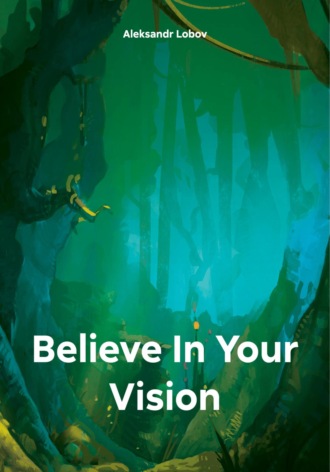 Aleksandr Lobov. Believe In Your Vision