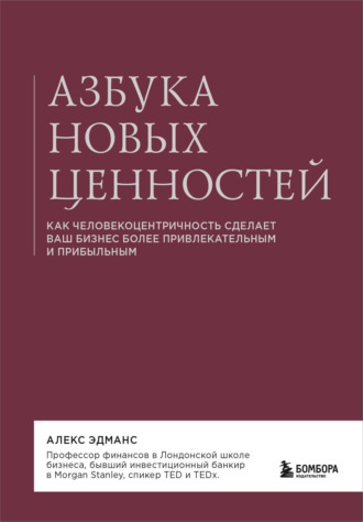 Алекс Эдманс. Азбука новых ценностей. Как человекоцентричность сделает ваш бизнес более привлекательным и прибыльным