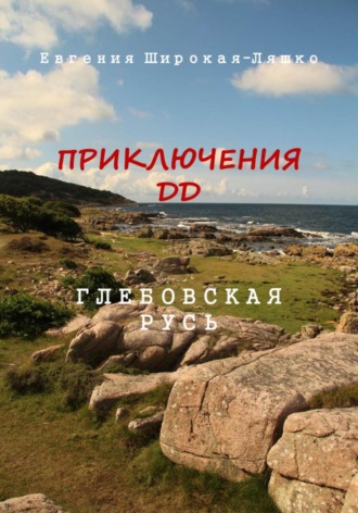 Евгения Широкая-Ляшко. Приключения ДД. Глебовская Русь
