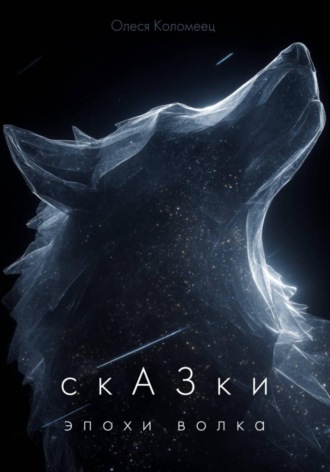 Олеся Николаевна Коломеец. СкАЗки эпохи Волка