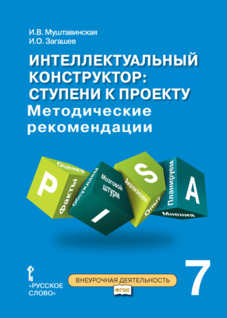 И. В. Муштавинская. Интеллектуальный конструктор: ступени к проекту. Методические рекомендации для занятий по метапредметному курсу. 7 класс.