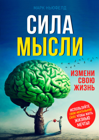 Марк Ньюфелд. Сила мысли. Измени свою жизнь