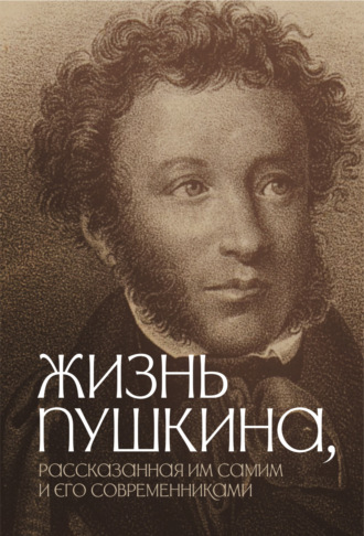 Коллектив авторов. Жизнь Пушкина, рассказанная им самим и его современниками