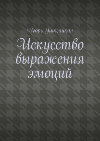 Игорь Пантелеевич Пиксайкин. Искусство выражения эмоций