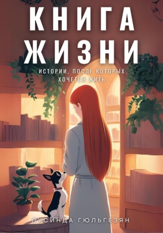 Лусинда Гюльгезян. Книга жизни. Истории, после которых хочется жить