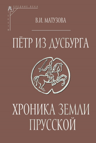 Петр из Дусбурга. Пётр из Дусбурга. Хроника земли Прусской. Текст, перевод, комментарий