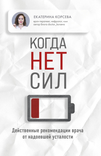 Екатерина Корсева. Когда нет сил. Действенные рекомендации врача от надоевшей усталости