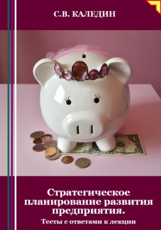 . Стратегическое планирование развития предприятия. Тесты с ответами к лекции