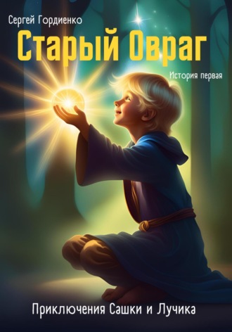 Сергей Гордиенко. Старый Овраг. Приключения Сашки и Лучика. История первая