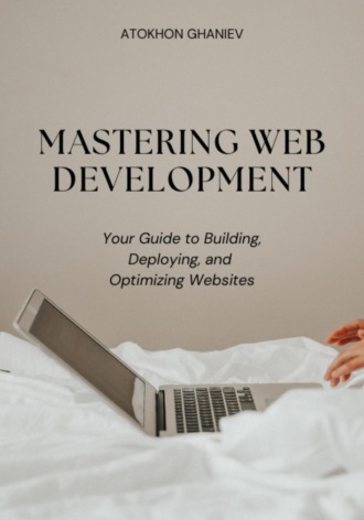 . Mastering Web Development: Your Guide to Building, Deploying, and Optimizing Websites