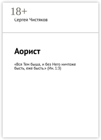 Сергей Чистяков. Аорист. «Вся Тем быша, и без Него ничтоже бысть, еже бысть.» (Ин. 1:3)