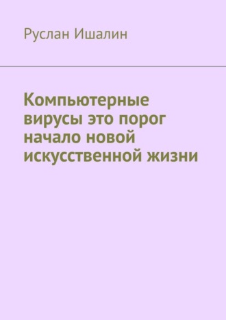 Руслан Ишалин. Компьютерные вирусы это порог начало новой искусственной жизни