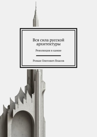 Роман Олегович Власов. Вся сила русской архитектуры. Революция в камне