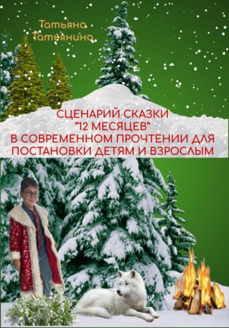 Татьяна Татьянина. Сценарий сказки 12 месяцев в современном прочтении (для постановки в школьном театре)