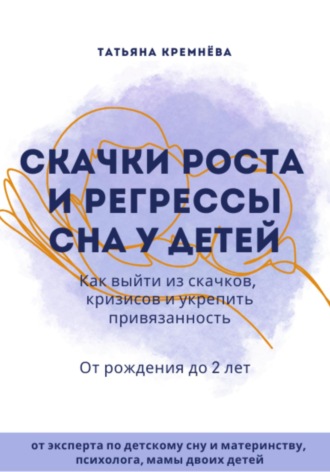 . Скачки роста и регрессы сна у детей. Как выйти из скачков, кризисов и укрепить привязанность. От рождения до 2 лет