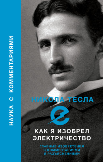 Никола Тесла. Как я изобрел электричество