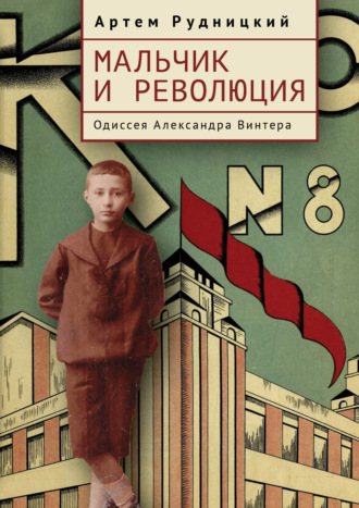Артем Рудницкий. Мальчик и революция. Одиссея Александра Винтера