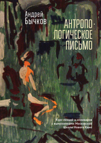 Андрей Бычков. Антропологическое письмо. Курс лекций и семинаров с выпускниками Московской Школы Нового Кино и Литературных курсов им. А. П. и М. А. Чеховых, Москва, студия doku_meta, 2021–2022 гг.