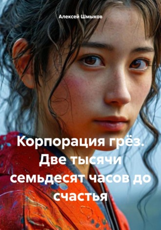 Алексей Шмыков. Корпорация грёз. Две тысячи семьдесят часов до счастья
