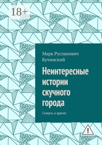 Марк Русланович Кучинский. Неинтересные истории скучного города. Смерть и время