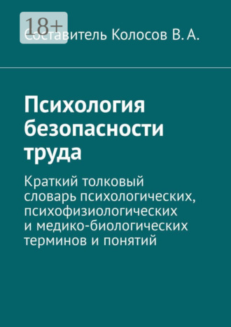 В. А. Колосов. Психология безопасности труда. Краткий толковый словарь психологических, психофизиологических и медико-биологических терминов и понятий