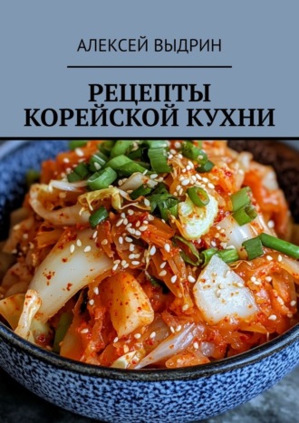 Алексей Выдрин. Рецепты корейской кухни
