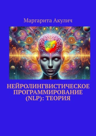 Маргарита Акулич. Нейролингвистическое программирование (NLP): теория