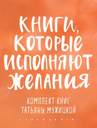 . Книги, которые исполняют желания. Комплект книг Татьяны Мужицкой
