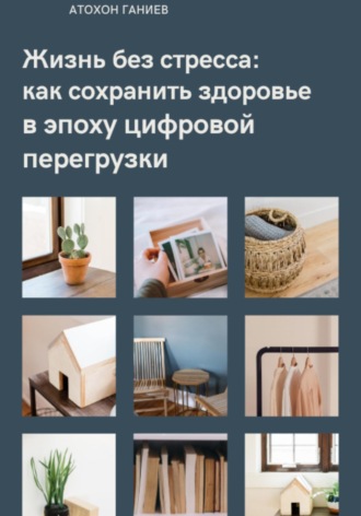 Атохон Ганиев. Жизнь без стресса: как сохранить здоровье в эпоху цифровой перегрузки