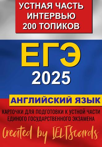 IELTScards IELTScards. ЕГЭ- 2025 по английскому языку. Устная часть. Интервью. 200 Топиков