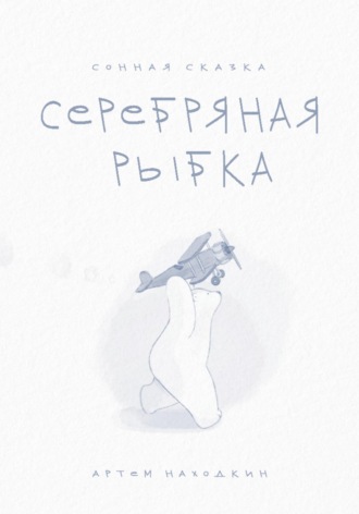 Артем Находкин. Сонная сказка «Серебряная Рыбка»