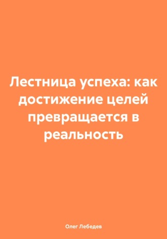. Лестница успеха: как достижение целей превращается в реальность