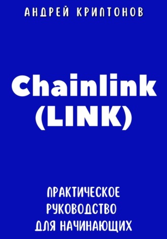Андрей Криптонов. Chainlink (LINK). Практическое руководство для начинающих