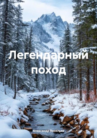 Александр Васильев. Легендарный поход