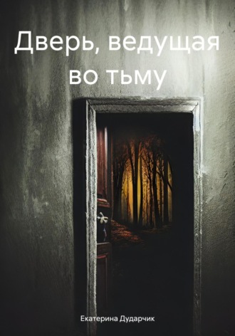 Екатерина Дударчик. Дверь, ведущая во тьму