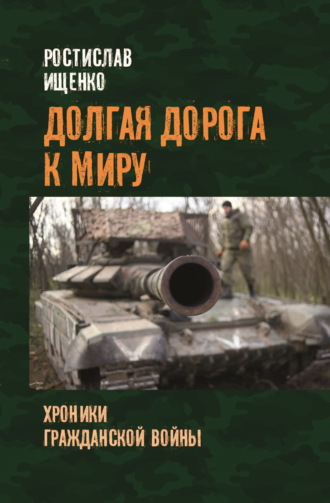 Ростислав Ищенко. Долгая дорога к миру. Хроники гражданской войны