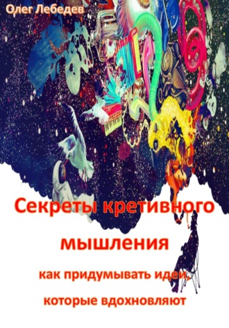 . Секреты креативного мышления: как придумывать идеи, которые вдохновляют