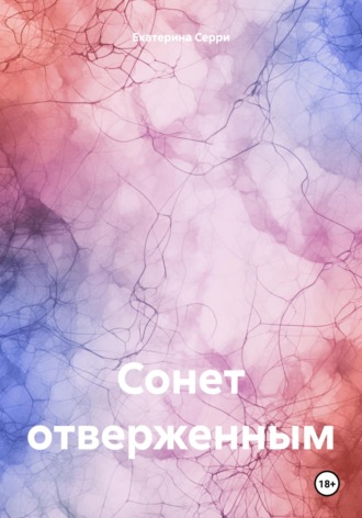 Екатерина Эдуардовна Серри. Сонет отверженным