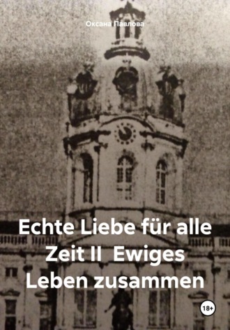 Оксана Павлова. Echte liebe für alle zeit II. Ewiges leben zusammen