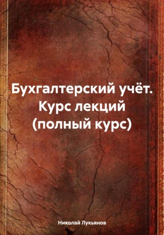 Николай Вячеславович Лукьянов. Бухгалтерский учёт. Курс лекций (полный курс)