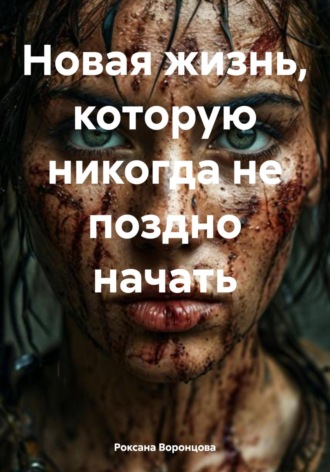 Роксана Воронцова. Новая жизнь, которую никогда не поздно начать