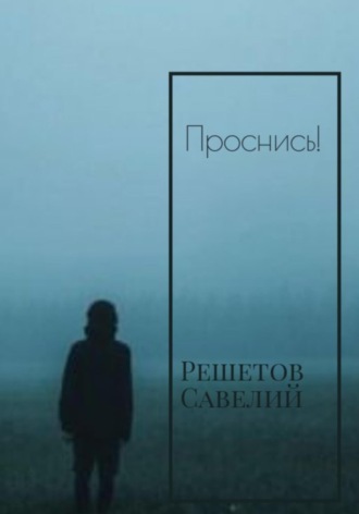 Савелий Александрович Решетов. Проснись!