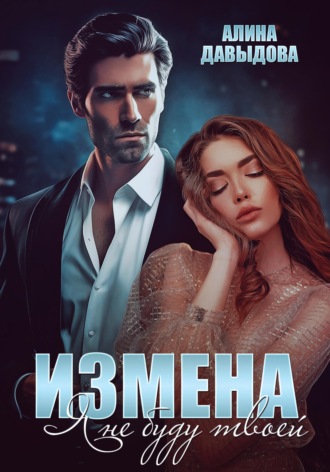Алина Давыдова. Измена. Я не буду твоей