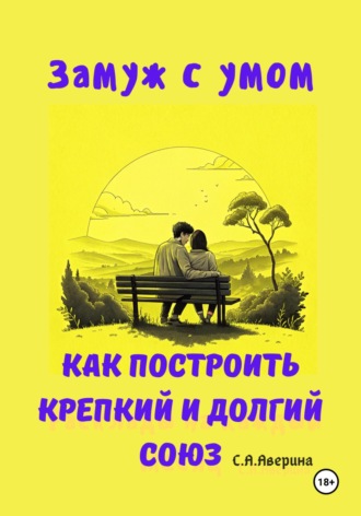 Светлана Анатольевна Аверина. Замуж с умом. Как построить крепкий и долгий союз
