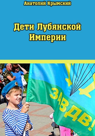 Анатолий Крымский. Дети Лубянской Империи